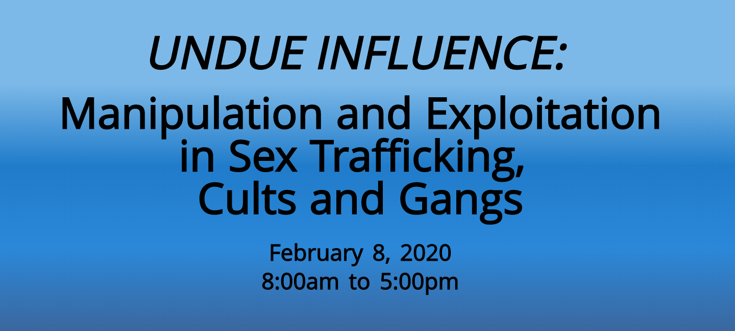 UNDUE INFLUENCE: Manipulation and Exploitation in Sex Trafficking, Cults and Gangs